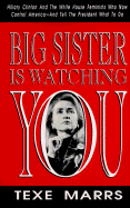 Big Sister Is Watching You: Hillary Clinton and the White House Feminists Who Now Control America and Tell the President What to Do - Marrs, Texe