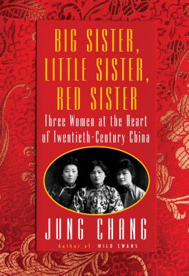 Big Sister, Little Sister, Red Sister: Three Women at the Heart of Twentieth-Century China - Chang, Jung