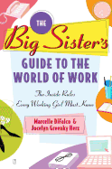Big Sister's Guide to the World of Work: The Inside Rules Every Working Girl Must Know (Original)