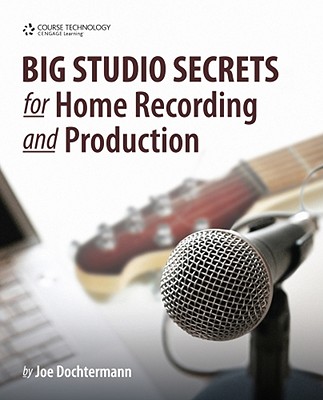 Big Studio Secrets for Home Recording and Production - Dochtermann, Joe