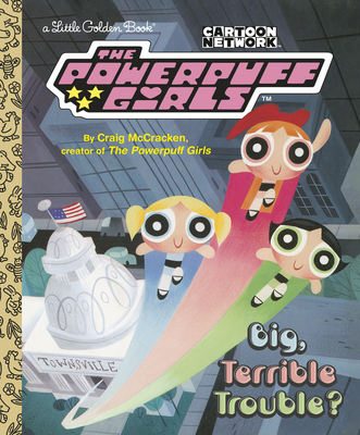 Big, Terrible Trouble? (the Powerpuff Girls) - McCracken, Craig