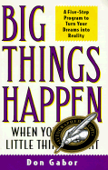 Big Things Happen When You Do the Little Things Right: A 5-Step Program to Turn Your Dreams Into Reality