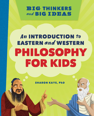 Big Thinkers and Big Ideas: An Introduction to Eastern and Western Philosophy for Kids - Kaye, Sharon