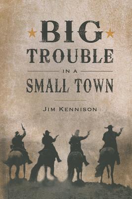 Big Trouble in a Small Town - Kennison, Jim