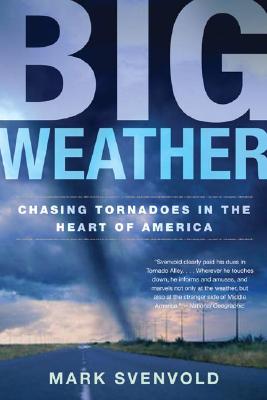 Big Weather: Chasing Tornadoes in the Heart of America - Svenvold, Mark