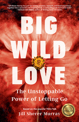 Big Wild Love: The Unstoppable Power of Letting Go - Sherer Murray, Jill