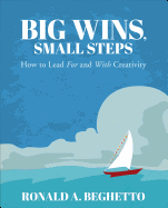 Big Wins, Small Steps: How to Lead for and with Creativity