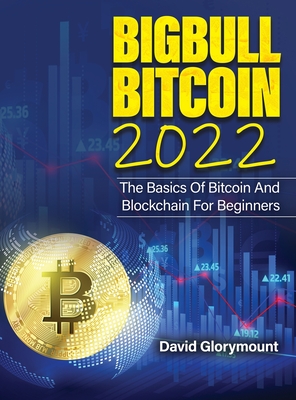 Bigbull Bitcoin 2022: The Basics of Bitcoin and Blockchain for Beginners - David Glorymount