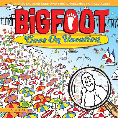 Bigfoot Goes on Vacation: A Spectacular Seek and Find Challenge for All Ages! - Miller, D L