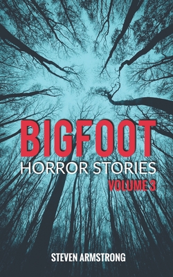 Bigfoot Horror Stories: Volume 3 - Armstrong, Steven