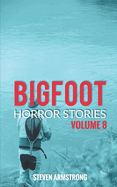 Bigfoot Horror Stories: Volume 8