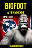 Bigfoot in Tennessee: Mysterious Encounters