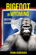 Bigfoot in Wyoming: Mysterious Encounters