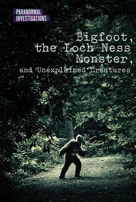 Bigfoot, the Loch Ness Monster, and Unexplained Creatures - Bougie, Matt