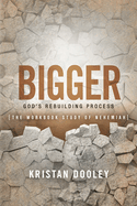 Bigger: God's Rebuilding Process: The Workbook Study of Nehemiah