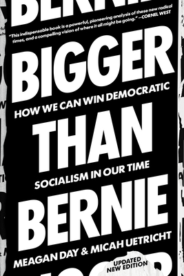 Bigger Than Bernie: How We Can Win Democratic Socialism in Our Time - Day, Meagan, and Uetricht, Micah