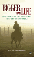 Bigger Than Life: Cultural Identity and Labor Relations Among Gaucho Cowboys in Southern Brazil