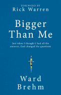 Bigger Than Me: Just When I Thought I Had All the Answers God Changed the Questions