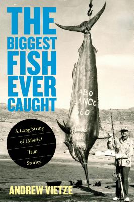Biggest Fish Ever Caught: A Long String of (Mostly) True Stories - Vietze, Andrew