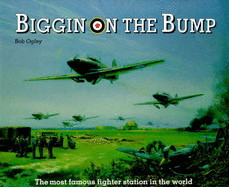 Biggin on the Bump: The Most Famous Fighter Station in the World - Ogley, Bob