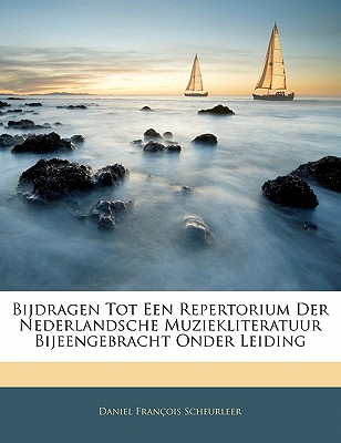 Bijdragen Tot Een Repertorium Der Nederlandsche Muziekliteratuur Bijeengebracht Onder Leiding - Scheurleer, Daniel Francois