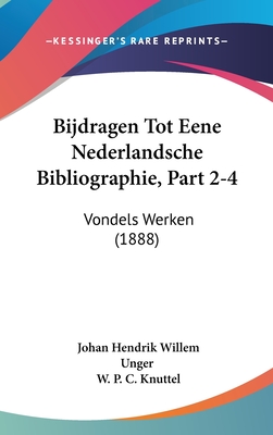 Bijdragen Tot Eene Nederlandsche Bibliographie, Part 2-4: Vondels Werken (1888) - Unger, Johan Hendrik Willem (Editor), and Knuttel, W P C (Editor)