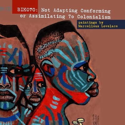 Biko70: Not Adapting Conforming or Assimilating To Colonialism - Lovelace, Marcellous