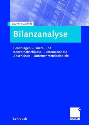 Bilanzanalyse: Grundlagen -- Einzel- Und Konzernabschlsse -- Internationale Abschlsse -- Unternehmensbeispiele - Lachnit, Laurenz