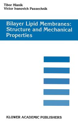 Bilayer Lipid Membranes. Structure and Mechanical Properties - Hianik, Tibor, and Passechnik, Victor Ivanovich