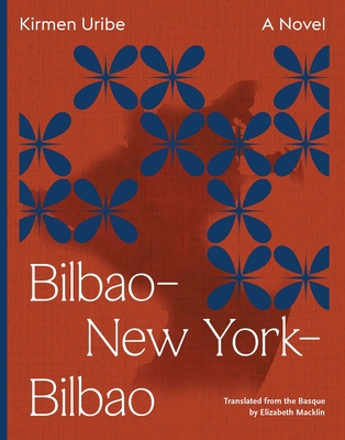 Bilbao-New York-Bilbao - Uribe, Kirmen, and Macklin, Elizabeth (Translated by)