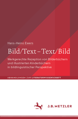 Bild/Text - Text/Bild: Werkgerechte Rezeption Von Bilderb?chern Und Illustrierten Kinderb?chern in Bildlinguistischer Perspektive - Ewers, Hans-Heino