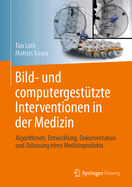 Bild- Und Computergesttzte Interventionen in Der Medizin: Algorithmen, Entwicklung, Dokumentation Und Zulassung Eines Medizinprodukts