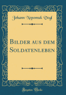 Bilder Aus Dem Soldatenleben (Classic Reprint)