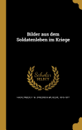 Bilder aus dem Soldatenleben im Kriege