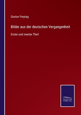 Bilder aus der deutschen Vergangenheit: Erster und zweiter Theil - Freytag, Gustav