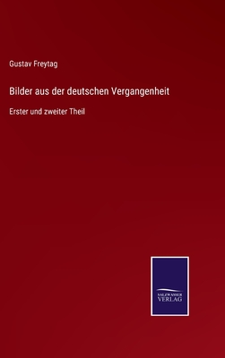 Bilder aus der deutschen Vergangenheit: Erster und zweiter Theil - Freytag, Gustav