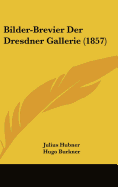 Bilder-Brevier Der Dresdner Gallerie (1857) - Hubner, Julius, and Burkner, Hugo