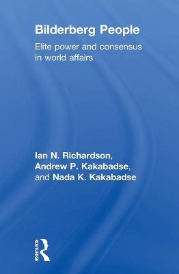 Bilderberg People: Elite Power and Consensus in World Affairs - Richardson, Ian, and Kakabadse, Andrew, and Kakabadse, Nada