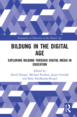 Bildung in the Digital Age: Exploring Bildung through Digital Media in Education - Kergel, David (Editor), and Paulsen, Michael (Editor), and Garsdal, Jesper (Editor)