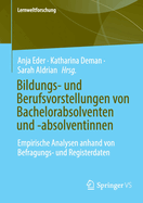 Bildungs- Und Berufsvorstellungen Von Bachelorabsolventen Und -Absolventinnen: Empirische Analysen Anhand Von Befragungs- Und Registerdaten