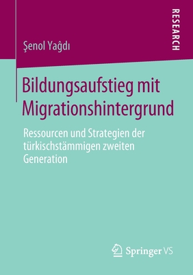 Bildungsaufstieg Mit Migrationshintergrund: Ressourcen Und Strategien Der T?rkischst?mmigen Zweiten Generation - Ya d ,  enol