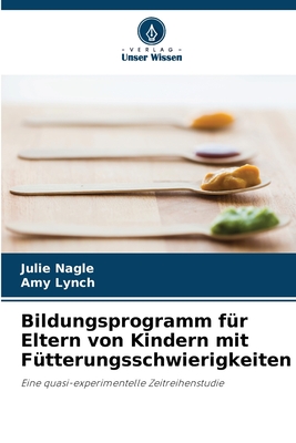 Bildungsprogramm f?r Eltern von Kindern mit F?tterungsschwierigkeiten - Nagle, Julie, and Lynch, Amy