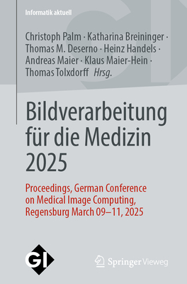 Bildverarbeitung f?r die Medizin 2025: Proceedings, German Conference on Medical Image Computing, Regensburg March 09-11, 2025 - Palm, Christoph (Editor), and Breininger, Katharina (Editor), and Deserno, Thomas (Editor)