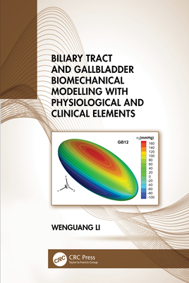 Biliary Tract and Gallbladder Biomechanical Modelling with Physiological and Clinical Elements - Li, Wenguang