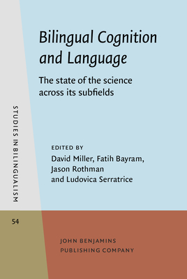 Bilingual Cognition and Language: The State of the Science Across Its Subfields - Miller, David (Editor), and Bayram, Fatih (Editor), and Rothman, Jason (Editor)