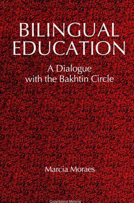 Bilingual Education: A Dialogue with the Bakhtin Circle - Moraes, Marcia