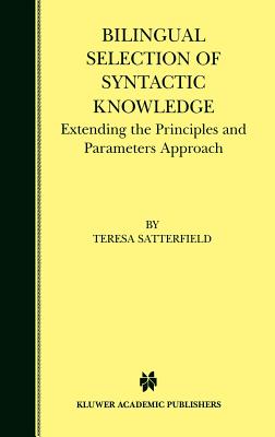 Bilingual Selection of Syntactic Knowledge: Extending the Principles and Parameters Approach - Satterfield, Teresa