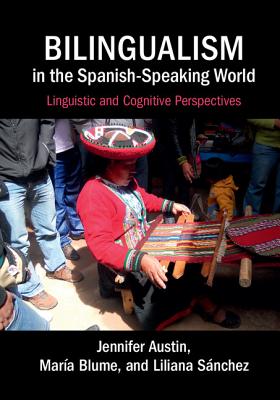 Bilingualism in the Spanish-Speaking World: Linguistic and Cognitive Perspectives - Austin, Jennifer, and Blume, Mara, and Snchez, Liliana