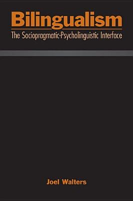 Bilingualism: The Sociopragmatic-Psycholinguistic Interface - Walters, Joel, Dr.