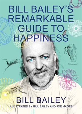 Bill Bailey's Remarkable Guide to Happiness - Bailey, Bill